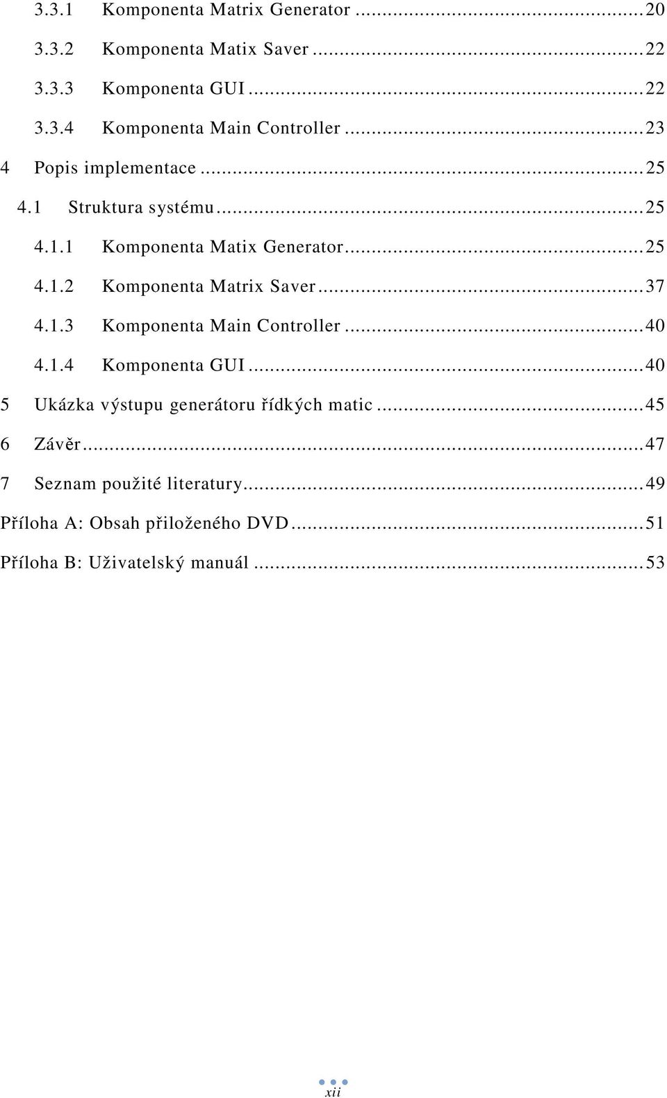 .. 37 4.1.3 Komponenta Main Controller... 40 4.1.4 Komponenta GUI... 40 5 Ukázka výstupu generátoru řídkých matic... 45 6 Závěr.