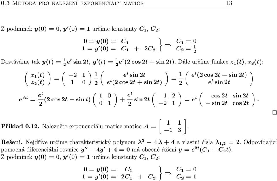 Dále určíme funkce z 1 (t), z 2 (t): ( ) ( ) ( ) z1 (t) 2 1 1 e = t sin 2t z 2 (t) 1 0 2 e t = 1 ( ) e t (2 cos 2t sin 2t) (2 cos 2t + sin 2t) 2 e t sin 2t ( ) ( ) ( ) e At = et 1 0 (2 cos 2t sin t)