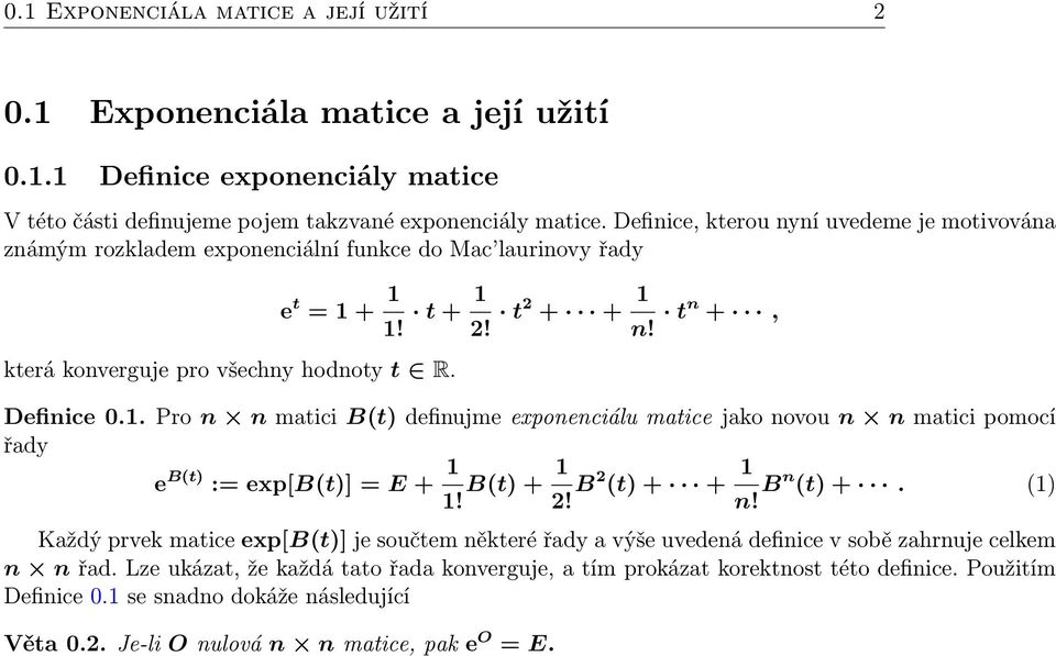 1. Pro n n matici B(t) definujme exponenciálu matice jako novou n n matici pomocí řady e B(t) := exp[b(t)] = E + 1 1! B(t) + 1 2! B2 (t) + + 1 n! Bn (t) +.