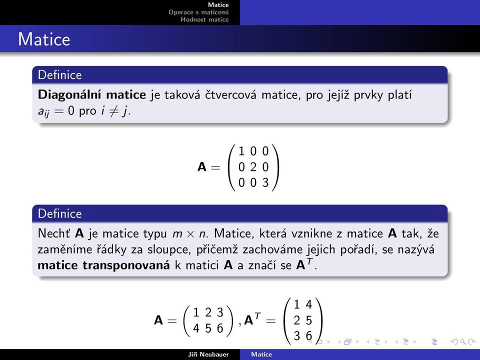 , která vznikne z matice A tak, že zaměníme řádky za sloupce, přičemž zachováme