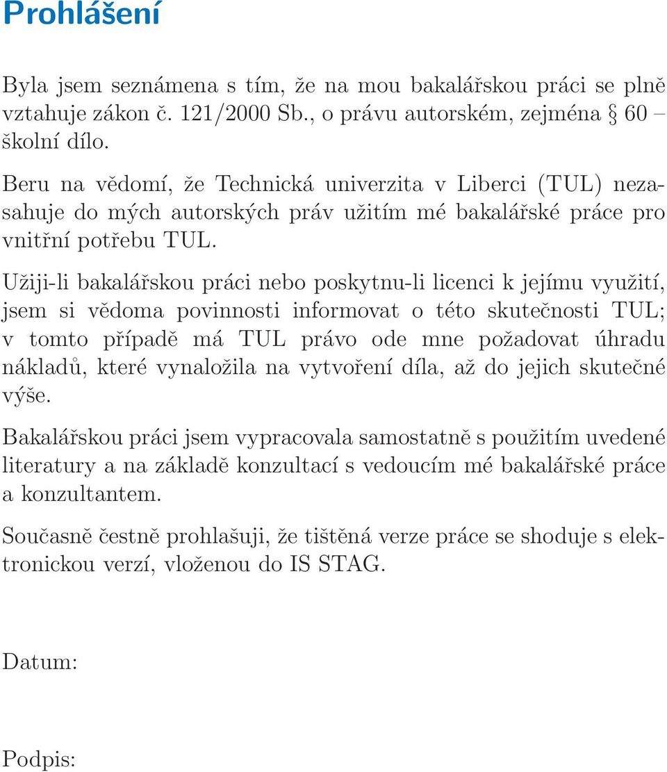 Užiji-li bakalářskou práci nebo poskytnu-li licenci k jejímu využití, jsem si vědoma povinnosti informovat o této skutečnosti TUL; v tomto případě má TUL právo ode mne požadovat úhradu nákladů, které