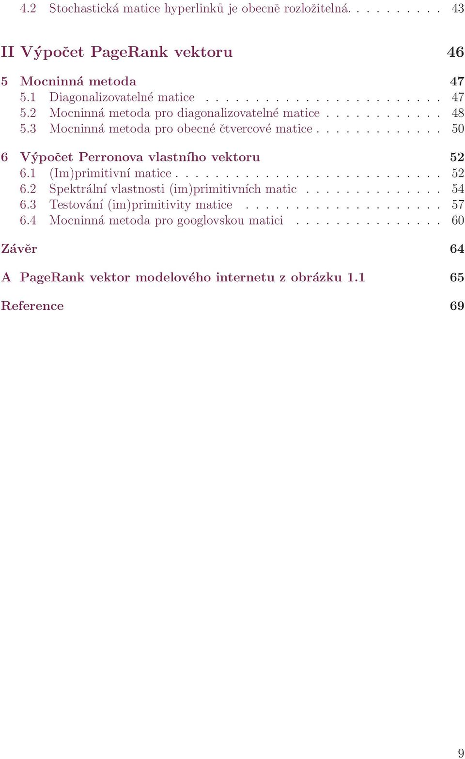 ............ 50 6 Výpočet Perronova vlastního vektoru 52 6.1 (Im)primitivní matice........................... 52 6.2 Spektrální vlastnosti (im)primitivních matic.............. 54 6.