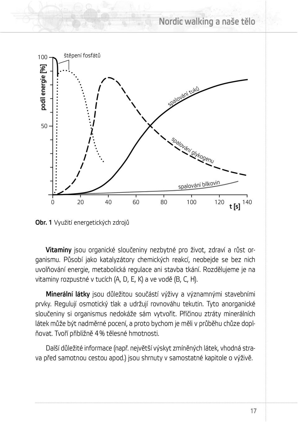 Působí jako katalyzátory chemických reakcí, neobejde se bez nich uvolňování energie, metabolická regulace ani stavba tkání.