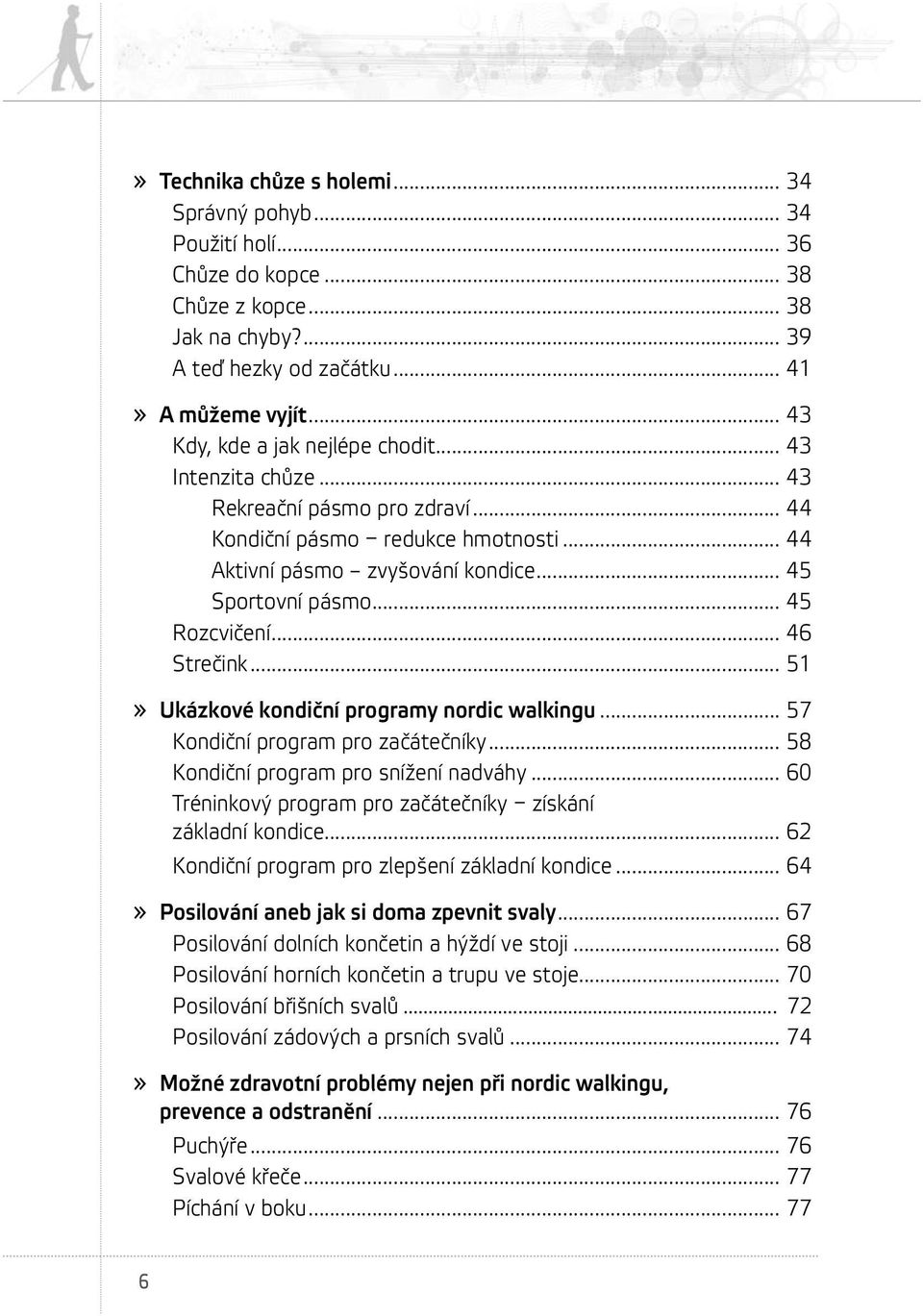 .. 45 Rozcvičení... 46 Strečink... 51» Ukázkové kondiční programy nordic walkingu... 57 Kondiční program pro začátečníky... 58 Kondiční program pro snížení nadváhy.