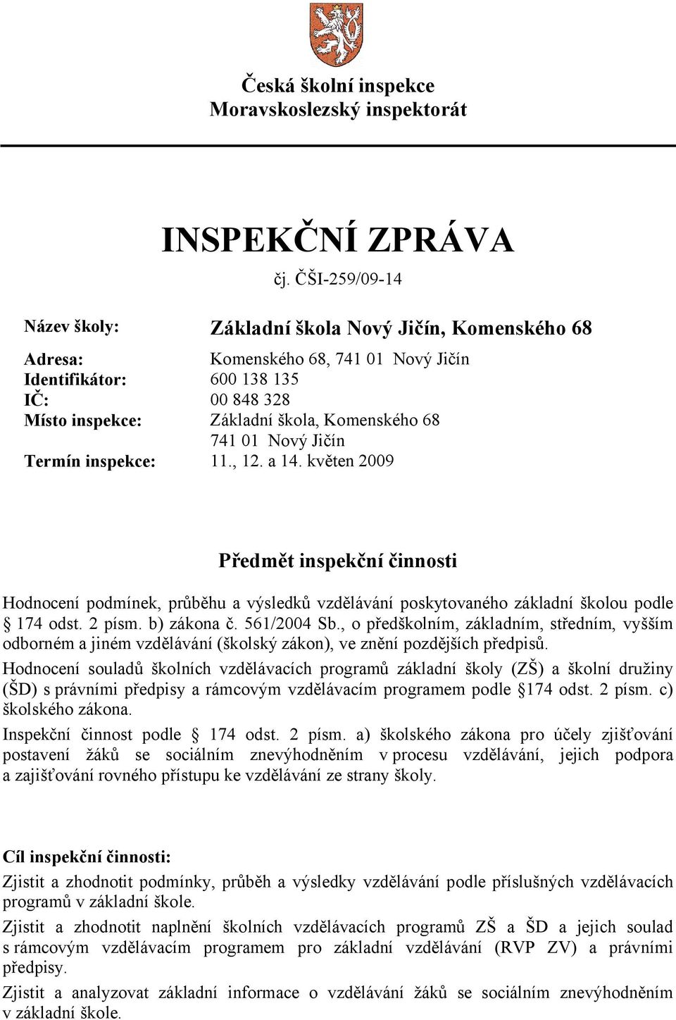 741 01 Nový Jičín Termín inspekce: 11., 12. a 14. květen 2009 Předmět inspekční činnosti Hodnocení podmínek, průběhu a výsledků vzdělávání poskytovaného základní školou podle 174 odst. 2 písm.