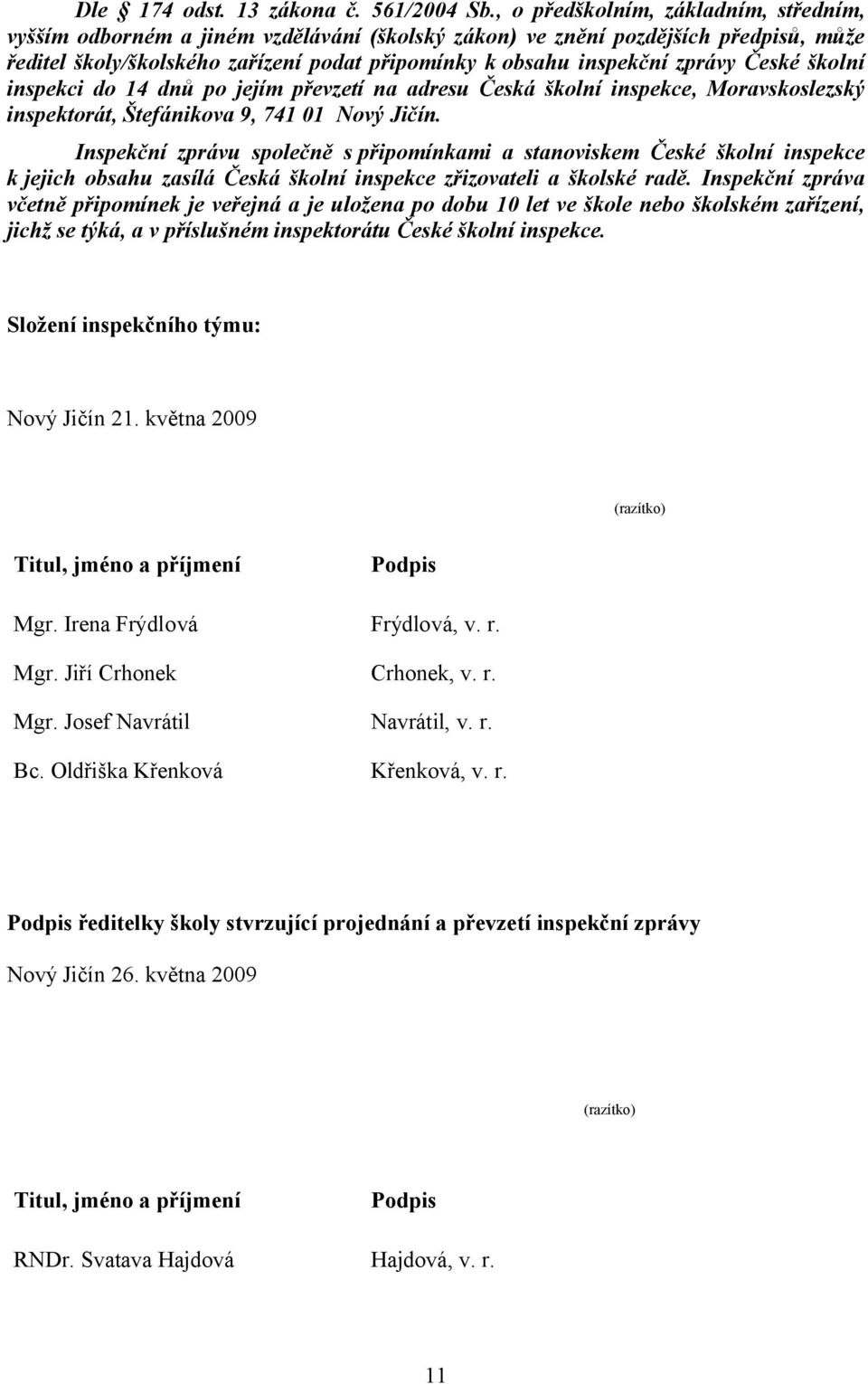 České školní inspekci do 14 dnů po jejím převzetí na adresu Česká školní inspekce, Moravskoslezský inspektorát, Štefánikova 9, 741 01 Nový Jičín.