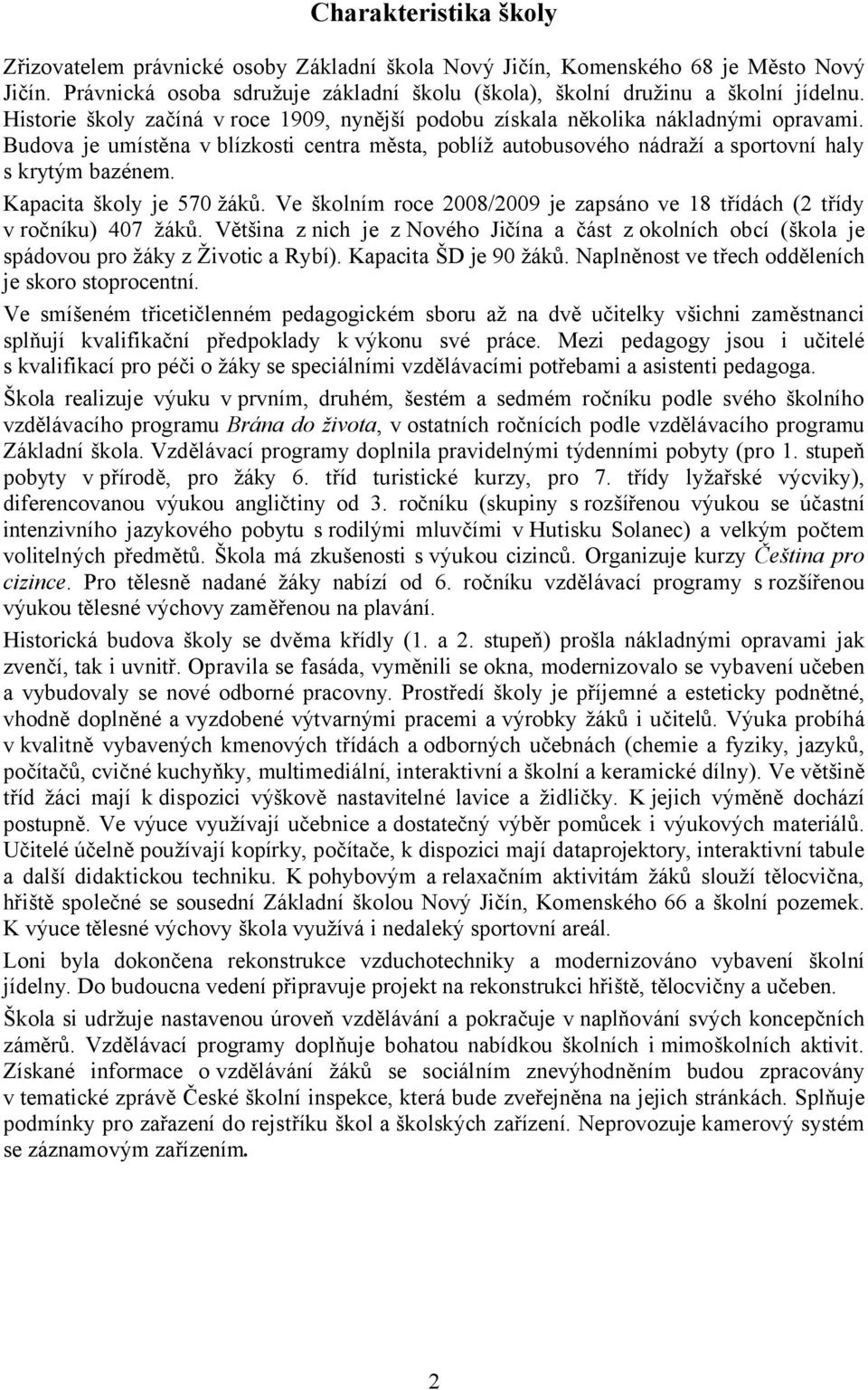 Kapacita školy je 570 žáků. Ve školním roce 2008/2009 je zapsáno ve 18 třídách (2 třídy v ročníku) 407 žáků.