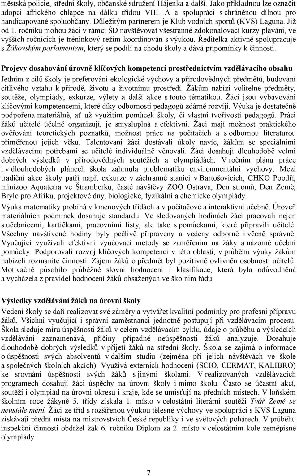 ročníku mohou žáci v rámci ŠD navštěvovat všestranné zdokonalovací kurzy plavání, ve vyšších ročnících je tréninkový režim koordinován s výukou.