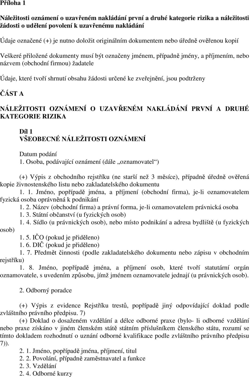 ke zveřejnění, jsou podtrženy ČÁST A NÁLEŽITOSTI OZNÁMENÍ O UZAVŘENÉM NAKLÁDÁNÍ PRVNÍ A DRUHÉ KATEGORIE RIZIKA Díl 1 VŠEOBECNÉ NÁLEŽITOSTI OZNÁMENÍ Datum podání 1.