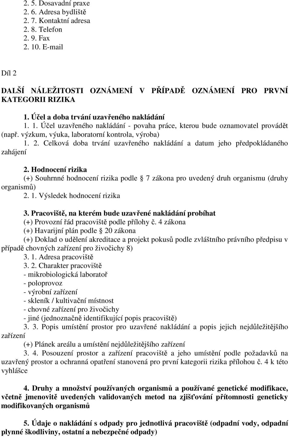 Celková doba trvání uzavřeného nakládání a datum jeho předpokládaného zahájení 2. Hodnocení (+) Souhrnné podle 7 zákona pro uvedený druh organismu (druhy organismů) 2. 1. Výsledek 3.