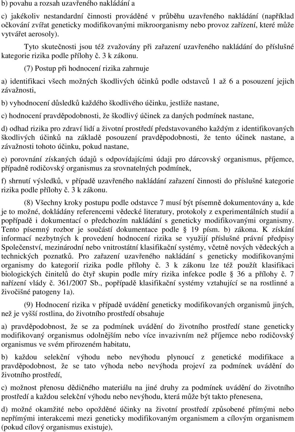 (7) Postup při zahrnuje a) identifikaci všech možných škodlivých účinků podle odstavců 1 až 6 a posouzení jejich závažnosti, b) vy důsledků každého škodlivého účinku, jestliže nastane, c)