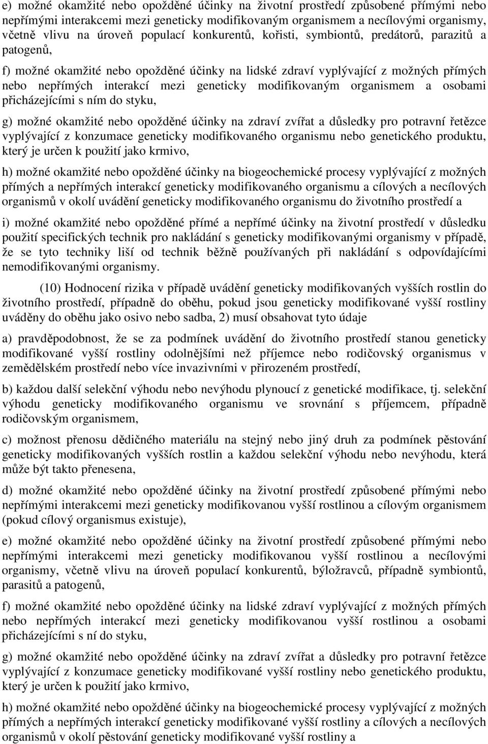 modifikovaným organismem a osobami přicházejícími s ním do styku, g) možné okamžité nebo opožděné účinky na zdraví zvířat a důsledky pro potravní řetězce vyplývající z konzumace geneticky