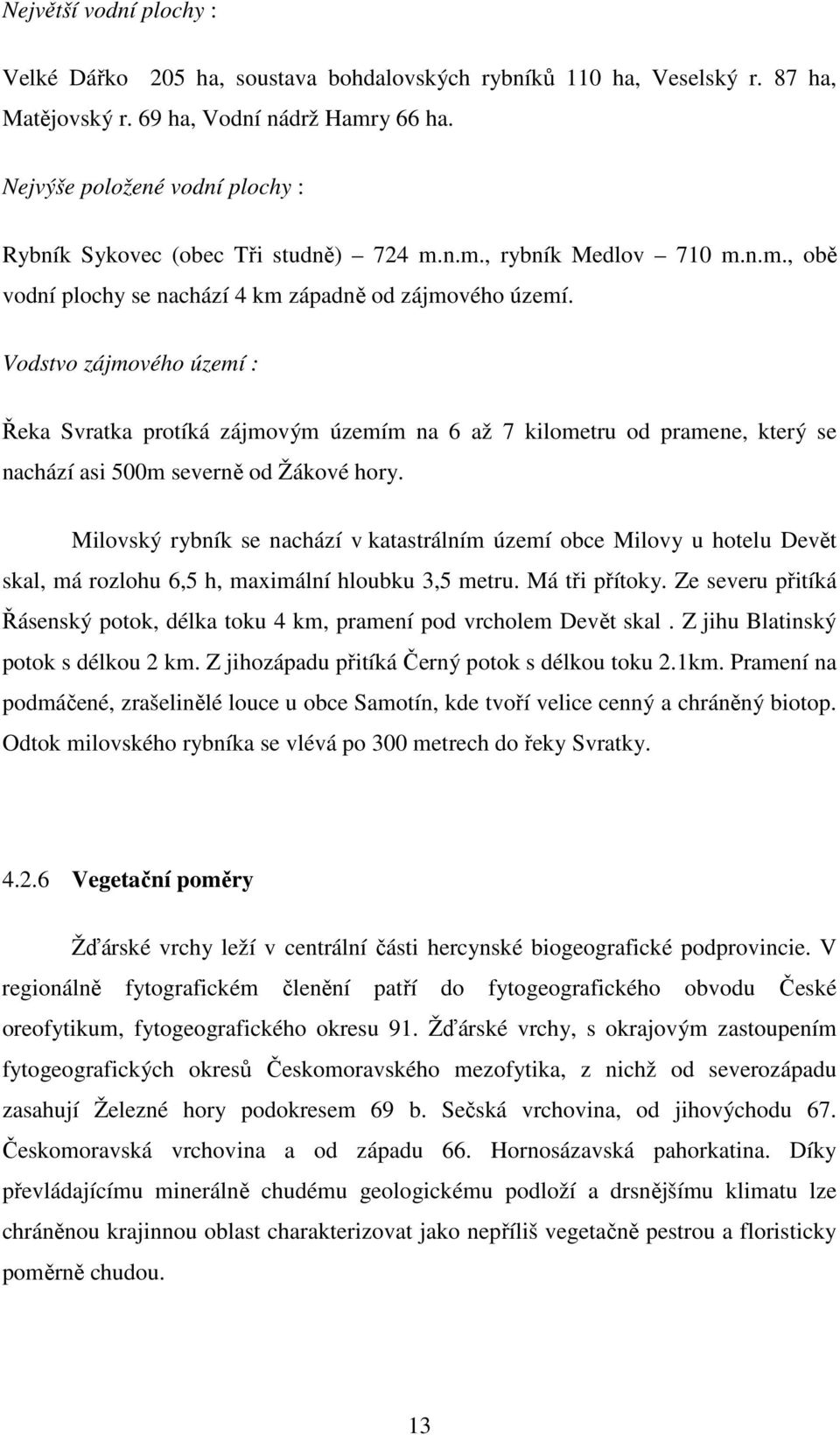 Vodstvo zájmového území : Řeka Svratka protíká zájmovým územím na 6 až 7 kilometru od pramene, který se nachází asi 500m severně od Žákové hory.