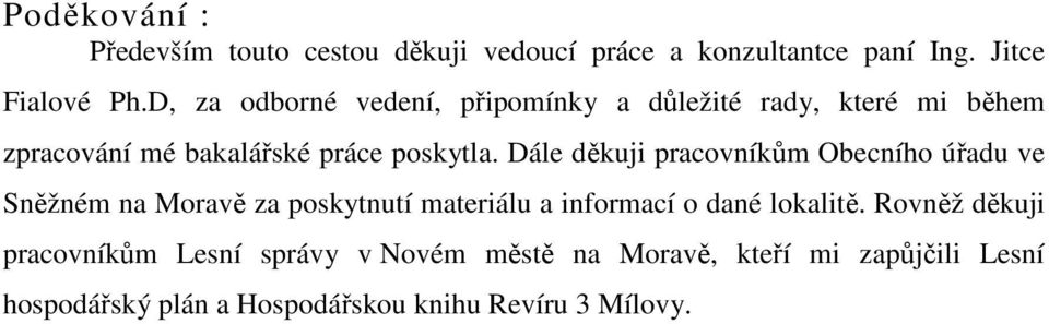 Dále děkuji pracovníkům Obecního úřadu ve Sněžném na Moravě za poskytnutí materiálu a informací o dané lokalitě.