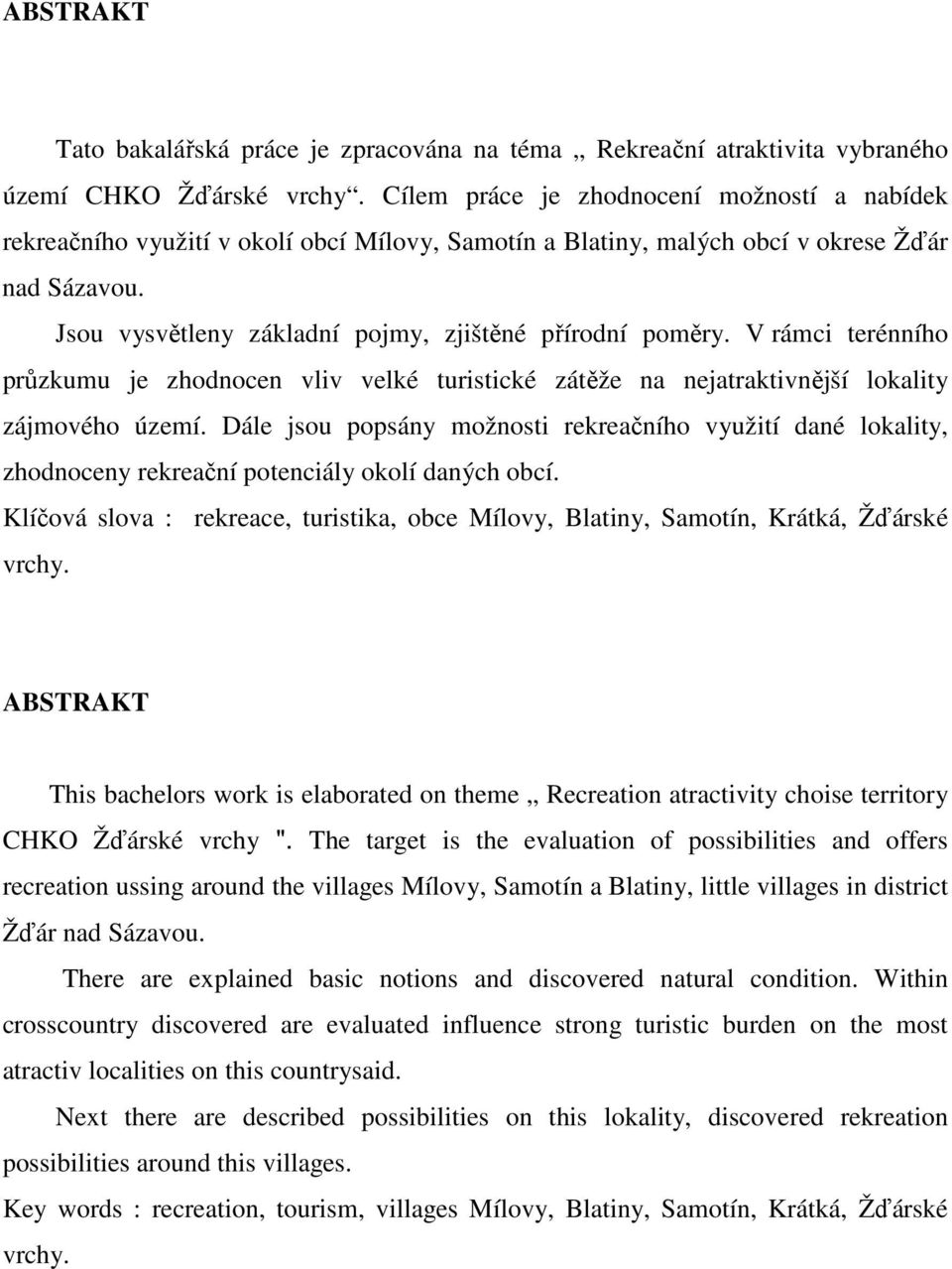 Jsou vysvětleny základní pojmy, zjištěné přírodní poměry. V rámci terénního průzkumu je zhodnocen vliv velké turistické zátěže na nejatraktivnější lokality zájmového území.