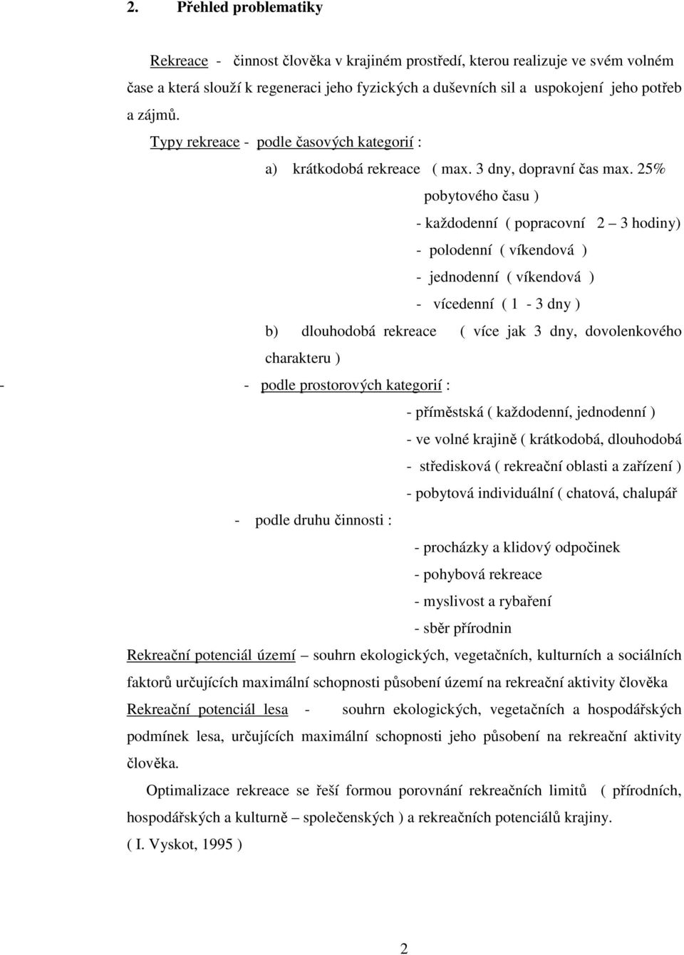 25% pobytového času ) - každodenní ( popracovní 2 3 hodiny) - polodenní ( víkendová ) - jednodenní ( víkendová ) - vícedenní ( 1-3 dny ) b) dlouhodobá rekreace ( více jak 3 dny, dovolenkového