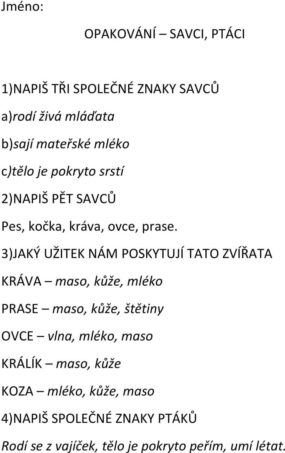 3)JAKÝ UŽITEK NÁM POSKYTUJÍ TATO ZVÍŘATA KRÁVA maso, kůže, mléko PRASE maso, kůže, štětiny OVCE vlna,