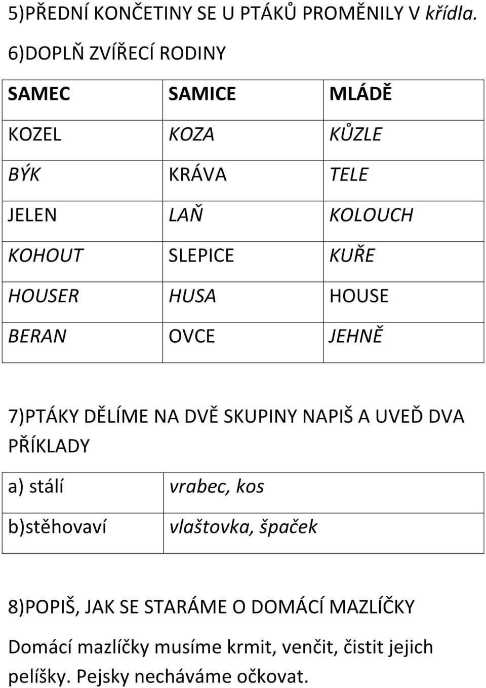 KUŘE HOUSER HUSA HOUSE BERAN OVCE JEHNĚ 7)PTÁKY DĚLÍME NA DVĚ SKUPINY NAPIŠ A UVEĎ DVA PŘÍKLADY a) stálí