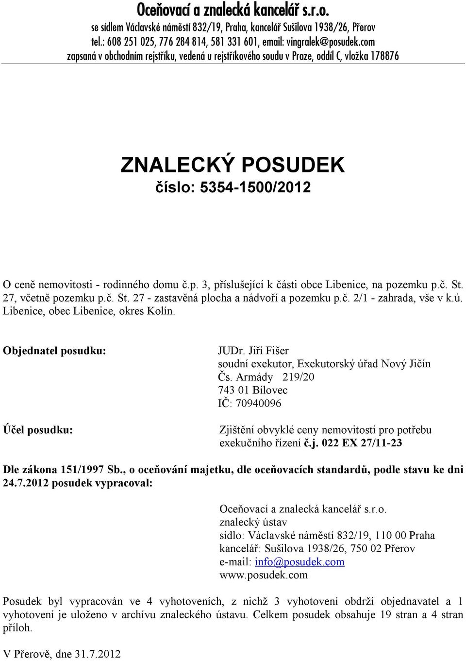 č. St. 27, včetně pozemku p.č. St. 27 - zastavěná plocha a nádvoří a pozemku p.č. 2/1 - zahrada, vše v k.ú. Libenice, obec Libenice, okres Kolín. Objednatel posudku: Účel posudku: JUDr.