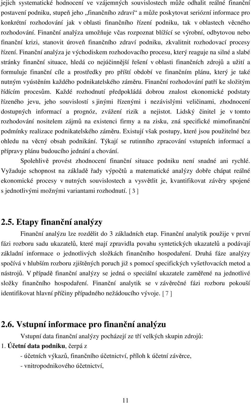 Finanční analýza umožňuje včas rozpoznat blížící se výrobní, odbytovou nebo finanční krizi, stanovit úroveň finančního zdraví podniku, zkvalitnit rozhodovací procesy řízení.