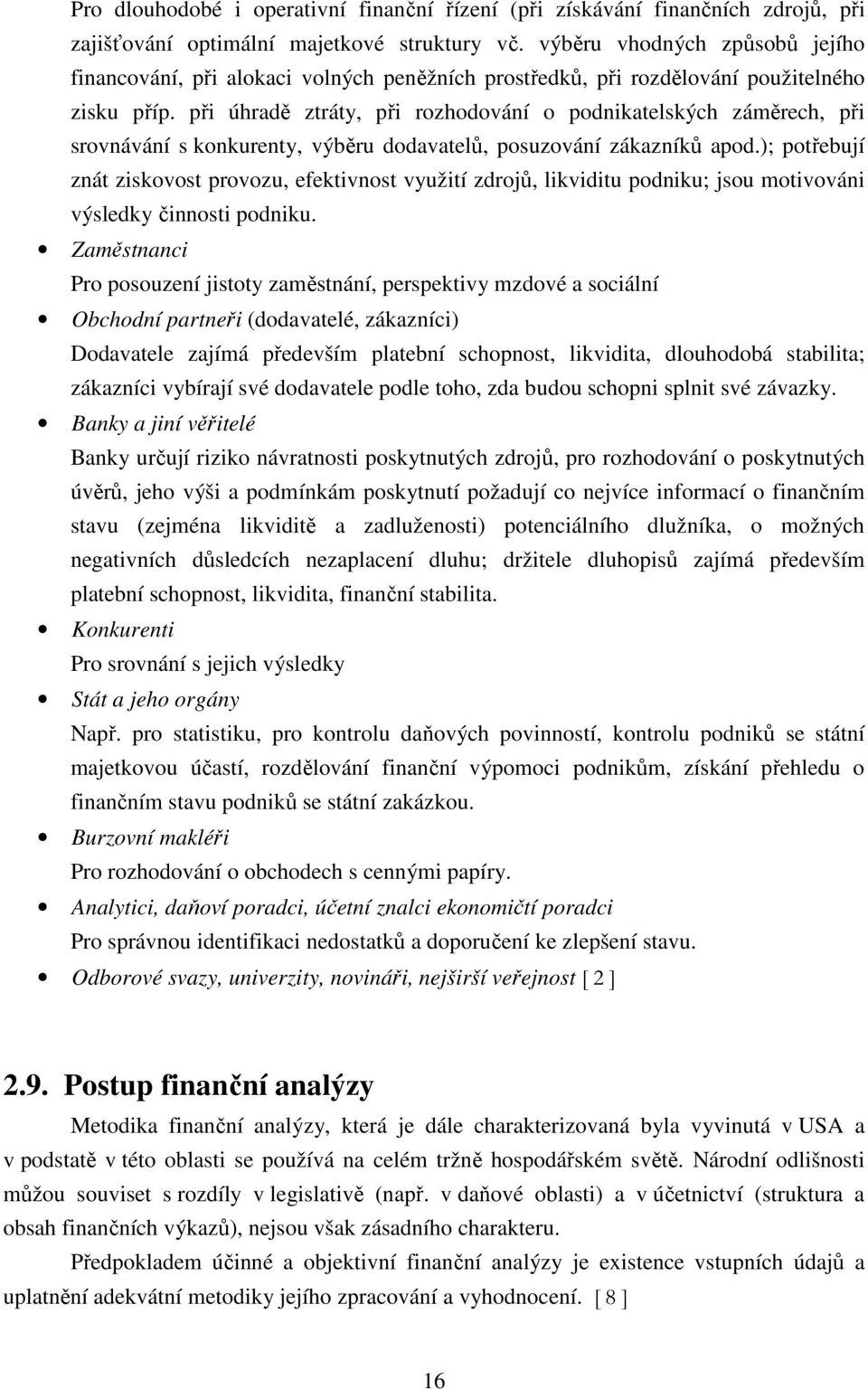 při úhradě ztráty, při rozhodování o podnikatelských záměrech, při srovnávání s konkurenty, výběru dodavatelů, posuzování zákazníků apod.