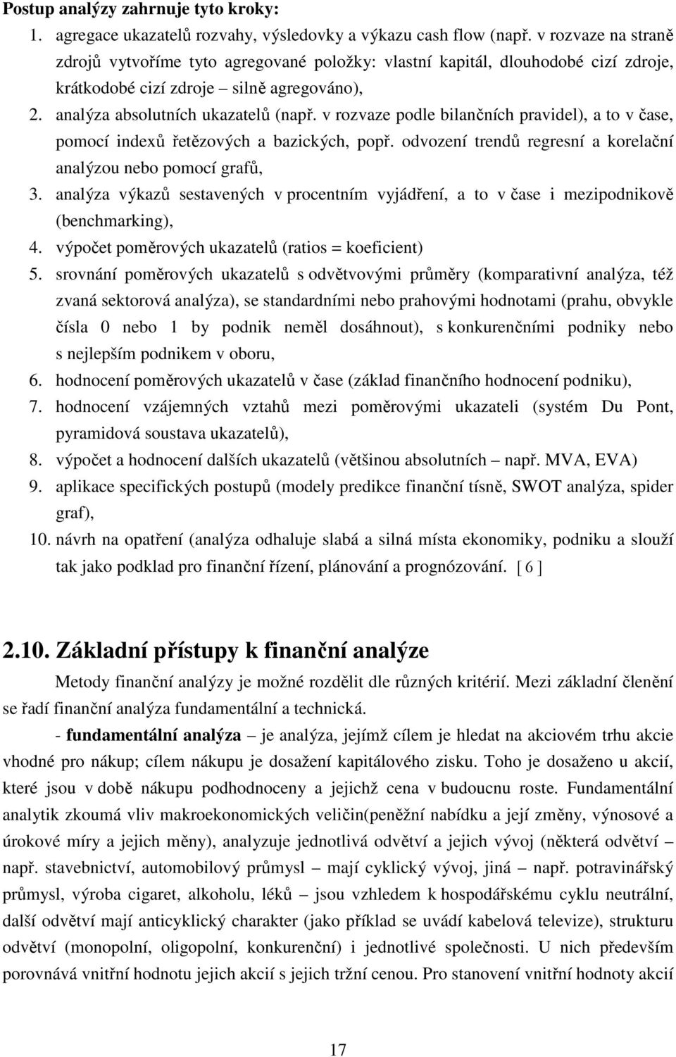 v rozvaze podle bilančních pravidel), a to v čase, pomocí indexů řetězových a bazických, popř. odvození trendů regresní a korelační analýzou nebo pomocí grafů, 3.