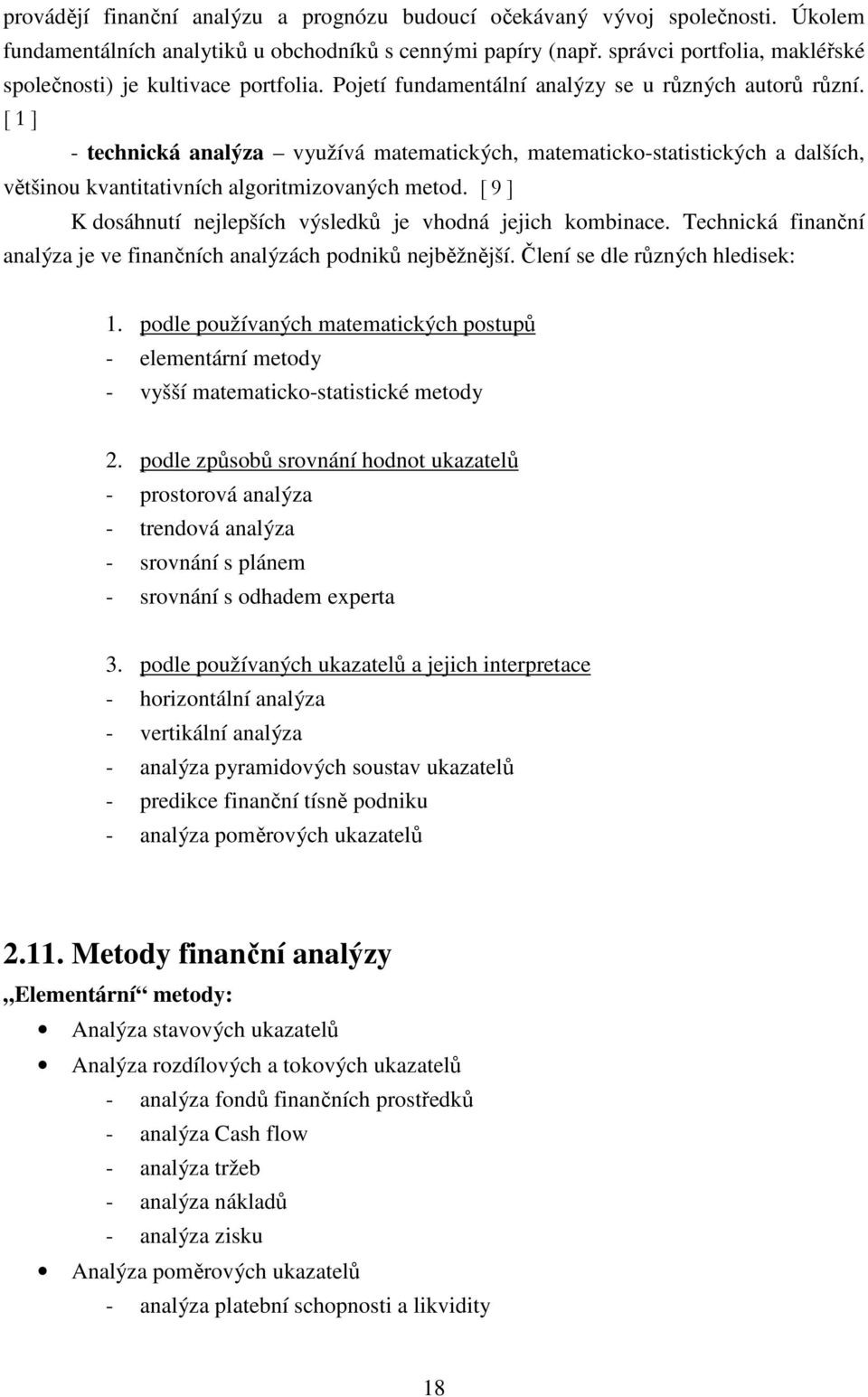 [ 1 ] - technická analýza využívá matematických, matematicko-statistických a dalších, většinou kvantitativních algoritmizovaných metod.