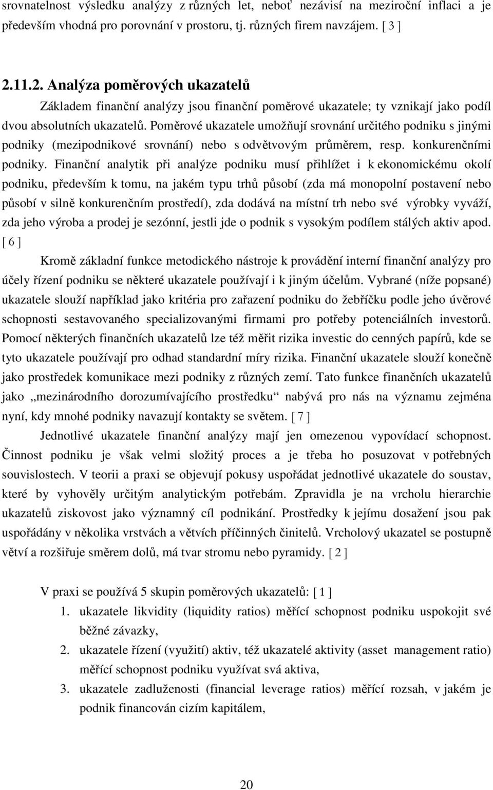 Poměrové ukazatele umožňují srovnání určitého podniku s jinými podniky (mezipodnikové srovnání) nebo s odvětvovým průměrem, resp. konkurenčními podniky.