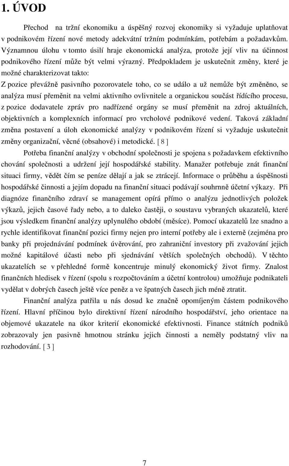 Předpokladem je uskutečnit změny, které je možné charakterizovat takto: Z pozice převážně pasivního pozorovatele toho, co se událo a už nemůže být změněno, se analýza musí přeměnit na velmi aktivního