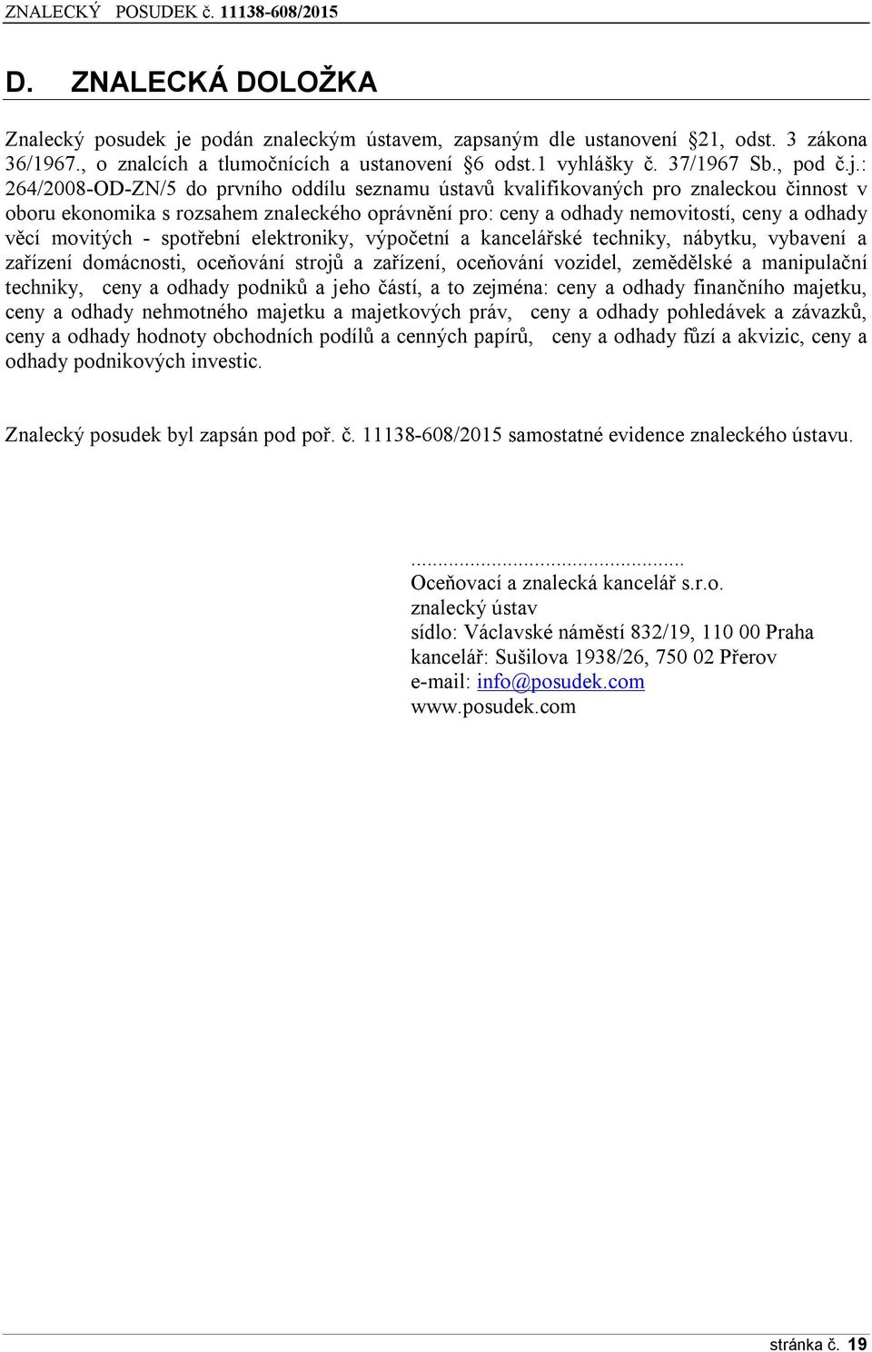 : 264/2008-OD-ZN/5 do prvního oddílu seznamu ústavů kvalifikovaných pro znaleckou činnost v oboru ekonomika s rozsahem znaleckého oprávnění pro: ceny a odhady nemovitostí, ceny a odhady věcí movitých