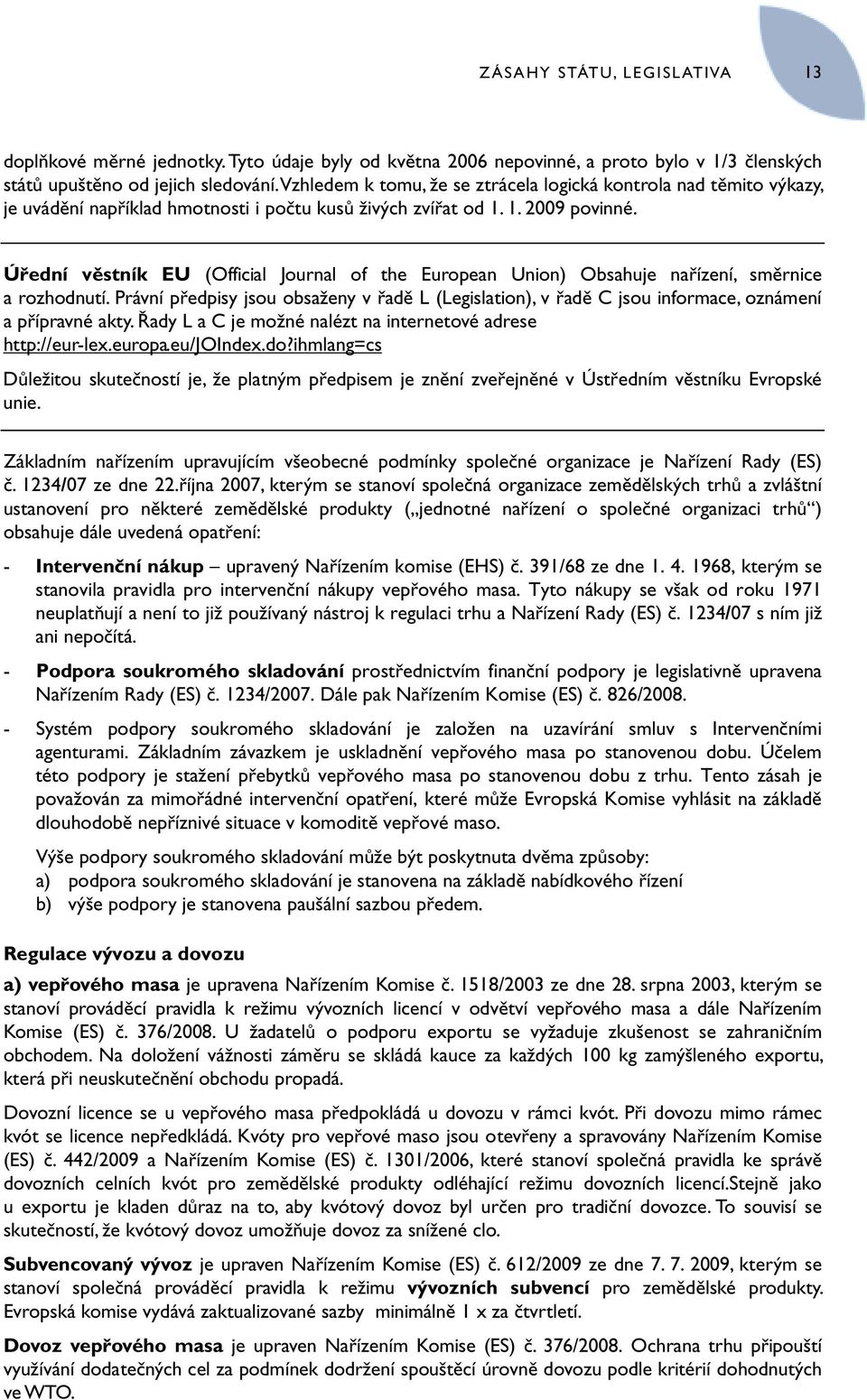 Úřední věstník EU (Official Journal of the European Union) Obsahuje nařízení, směrnice a rozhodnutí.