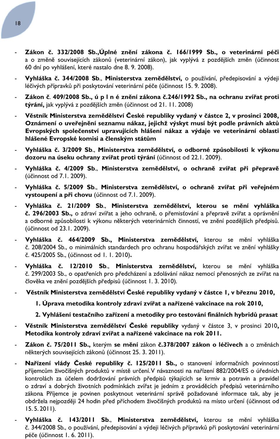 , Ministerstva zemědělství, o používání, předepisování a výdeji léčivých přípravků při poskytování veterinární péče (účinnost 15. 9. 2008). - Zákon č. 409/2008 Sb., ú p l n é znění zákona č.