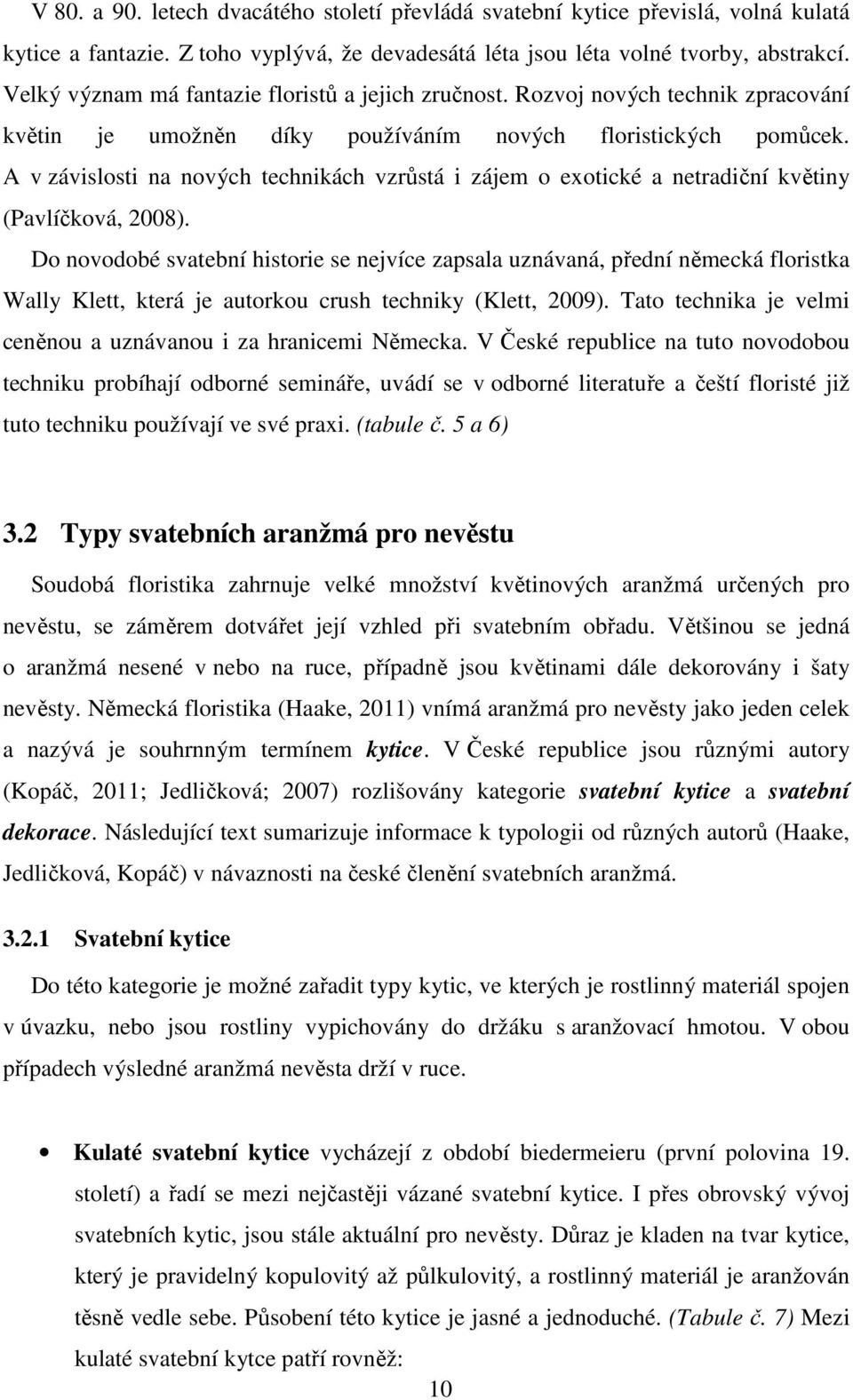 A v závislosti na nových technikách vzrůstá i zájem o exotické a netradiční květiny (Pavlíčková, 2008).