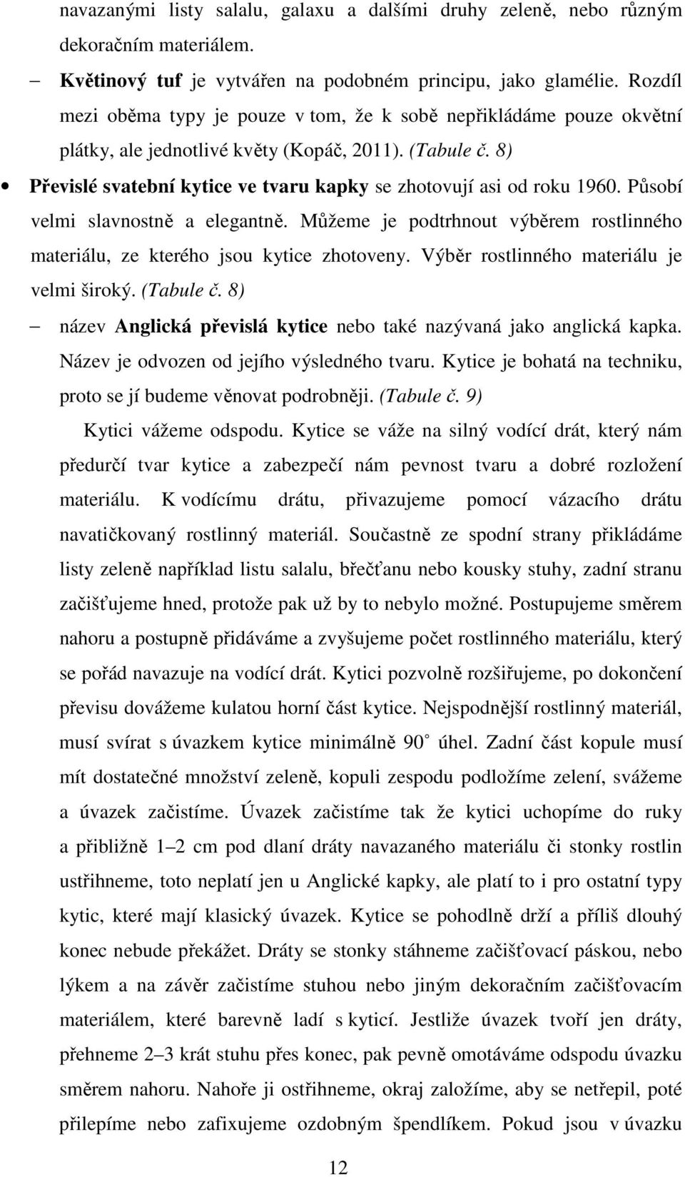 8) Převislé svatební kytice ve tvaru kapky se zhotovují asi od roku 1960. Působí velmi slavnostně a elegantně. Můžeme je podtrhnout výběrem rostlinného materiálu, ze kterého jsou kytice zhotoveny.