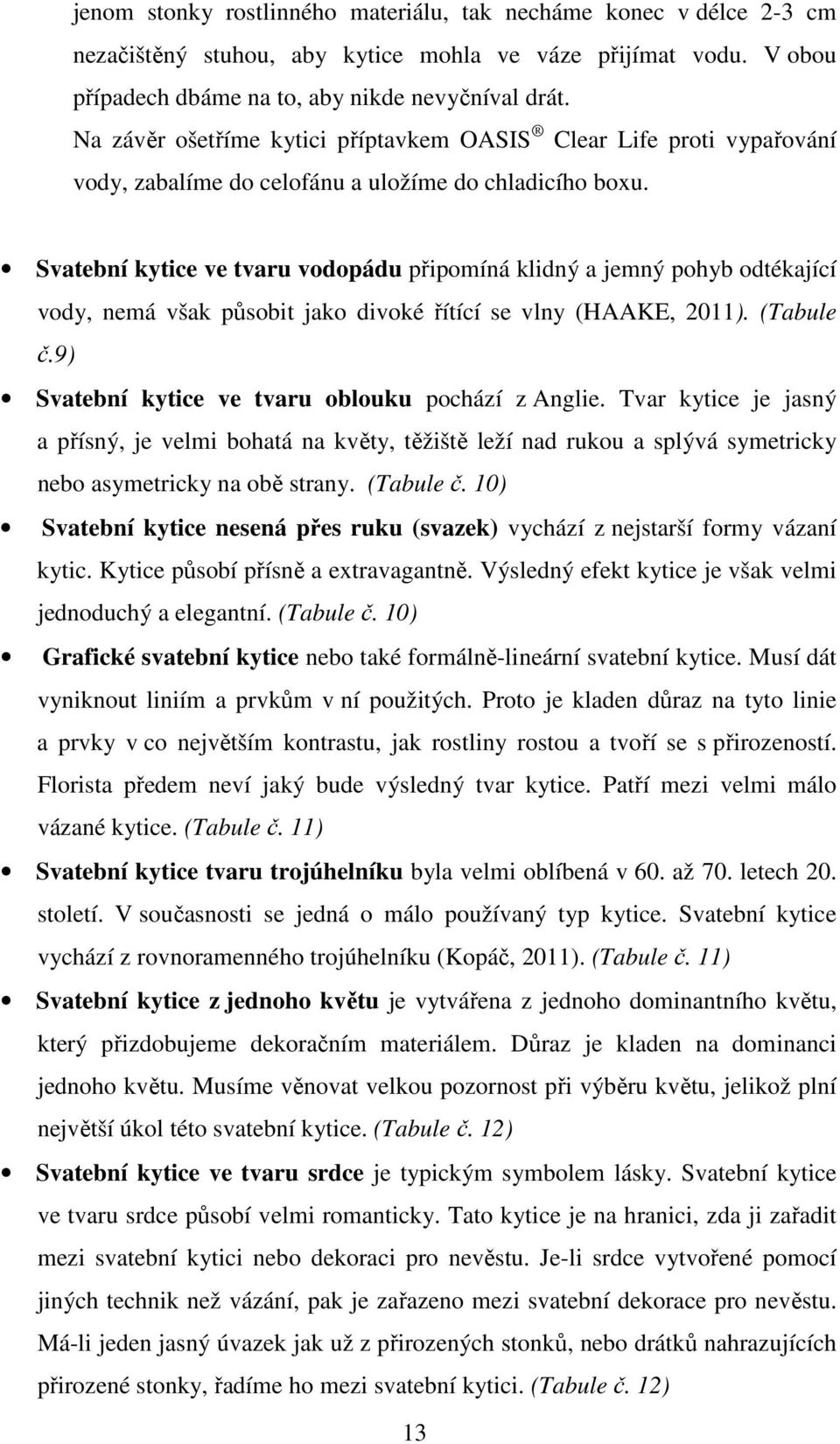 Svatební kytice ve tvaru vodopádu připomíná klidný a jemný pohyb odtékající vody, nemá však působit jako divoké řítící se vlny (HAAKE, 2011). (Tabule č.