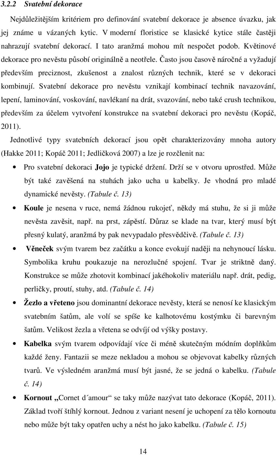 Často jsou časově náročné a vyžadují především preciznost, zkušenost a znalost různých technik, které se v dekoraci kombinují.