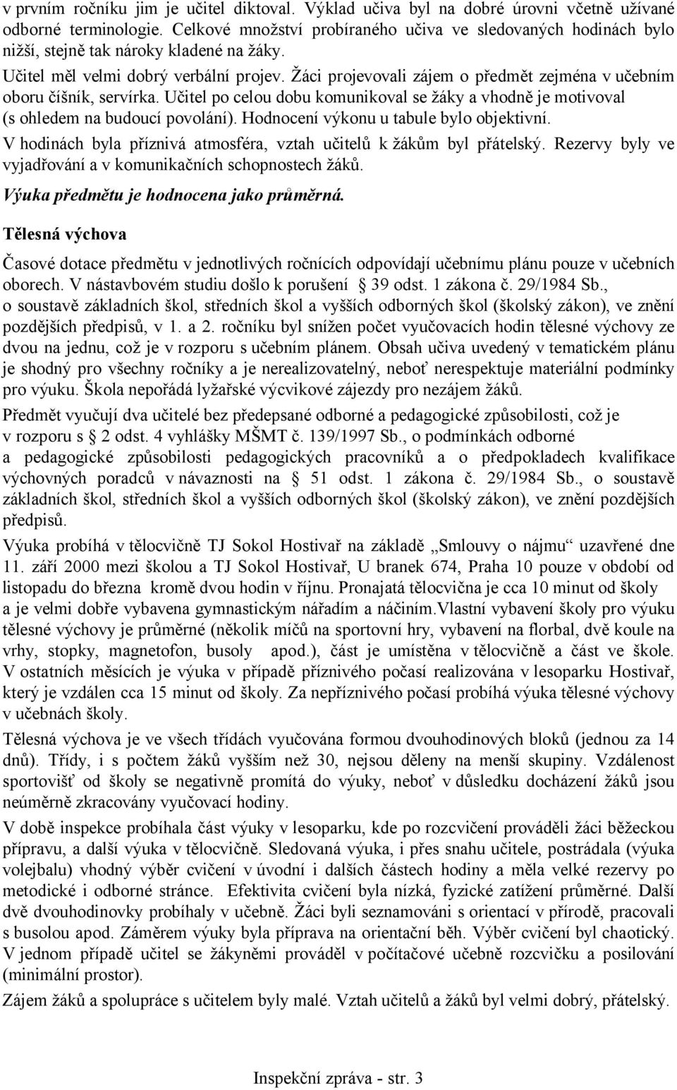 Žáci projevovali zájem o předmět zejména v učebním oboru číšník, servírka. Učitel po celou dobu komunikoval se žáky a vhodně je motivoval (s ohledem na budoucí povolání).