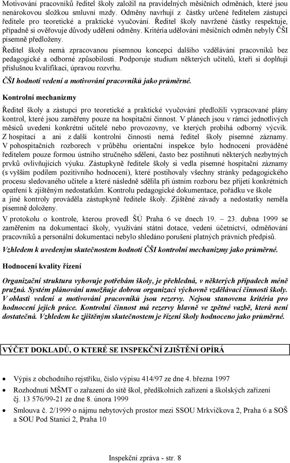 Kritéria udělování měsíčních odměn nebyly ČŠI písemně předloženy. Ředitel školy nemá zpracovanou písemnou koncepci dalšího vzdělávání pracovníků bez pedagogické a odborné způsobilosti.