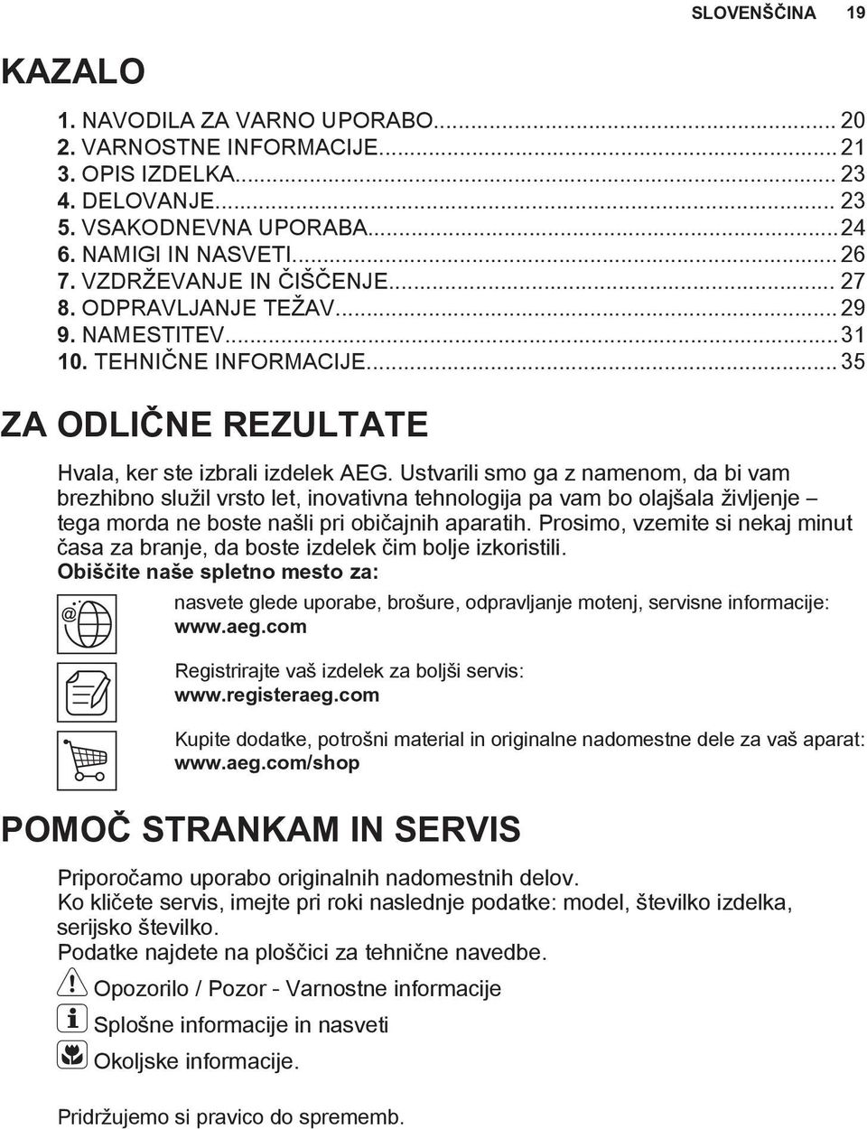 Ustvarili smo ga z namenom, da bi vam brezhibno služil vrsto let, inovativna tehnologija pa vam bo olajšala življenje tega morda ne boste našli pri običajnih aparatih.