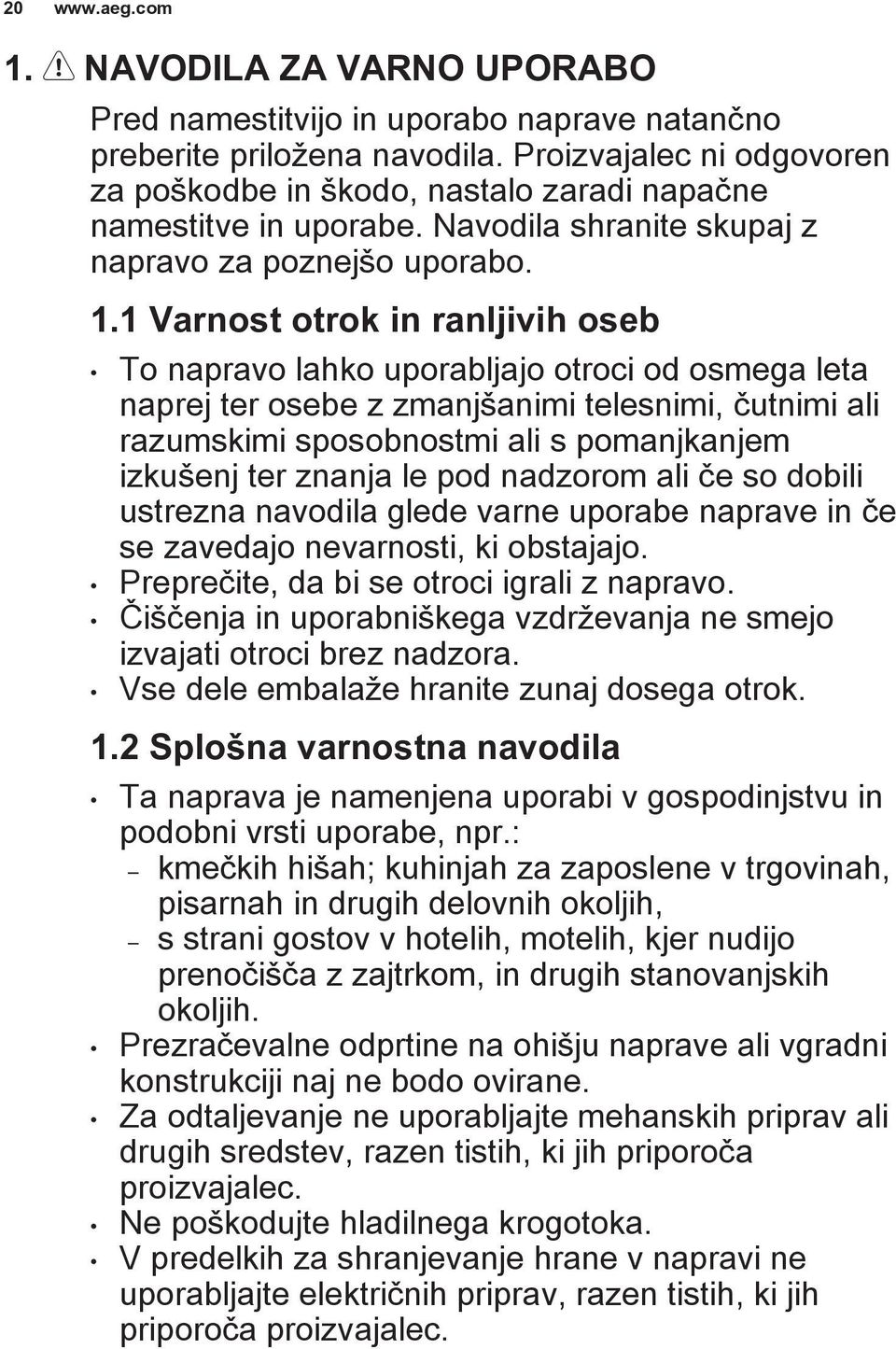 1 Varnost otrok in ranljivih oseb To napravo lahko uporabljajo otroci od osmega leta naprej ter osebe z zmanjšanimi telesnimi, čutnimi ali razumskimi sposobnostmi ali s pomanjkanjem izkušenj ter