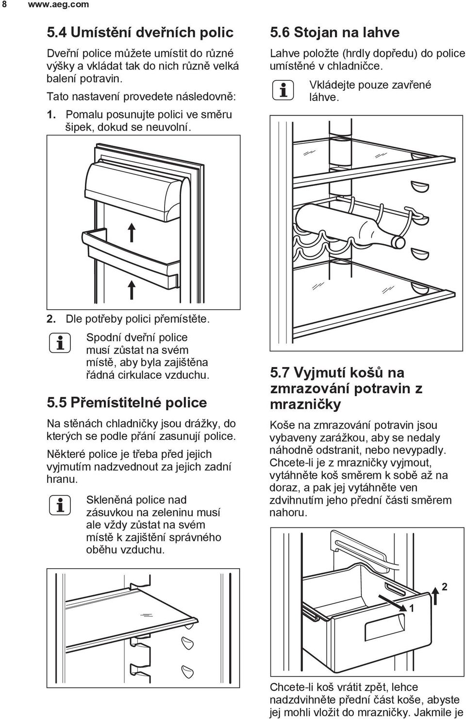 Dle potřeby polici přemístěte. Spodní dveřní police musí zůstat na svém místě, aby byla zajištěna řádná cirkulace vzduchu. 5.
