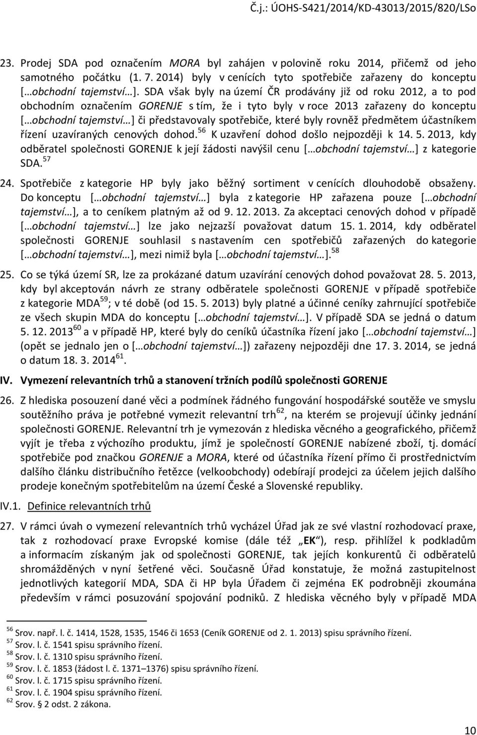 které byly rovněž předmětem účastníkem řízení uzavíraných cenových dohod. 56 K uzavření dohod došlo nejpozději k 14. 5. 2013, kdy odběratel společnosti GORENJE k její žádosti navýšil cenu [ obchodní tajemství ] z kategorie SDA.