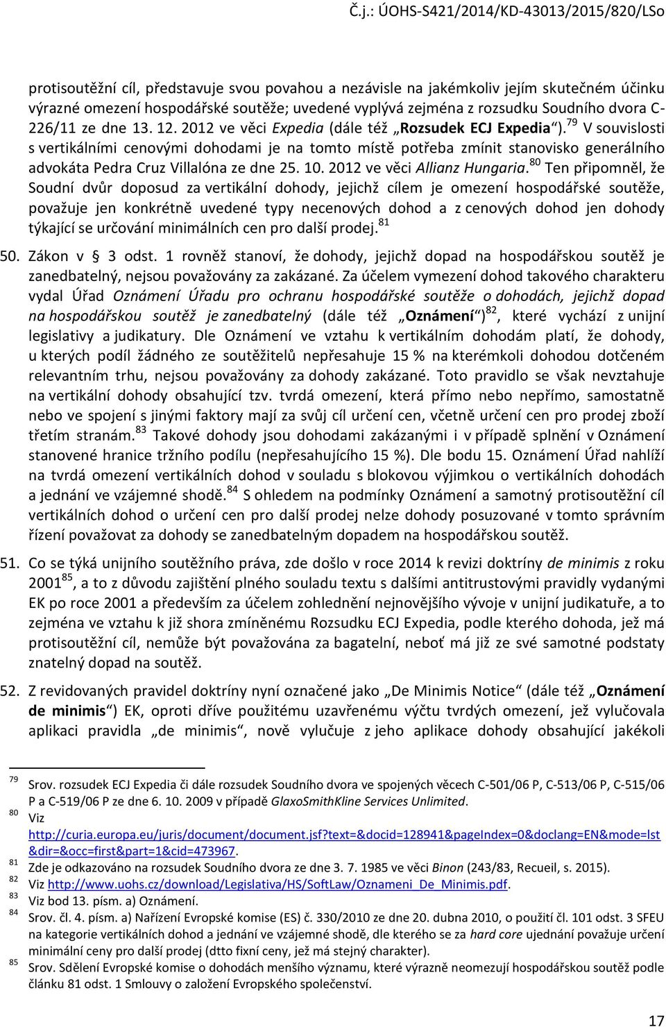 79 V souvislosti s vertikálními cenovými dohodami je na tomto místě potřeba zmínit stanovisko generálního advokáta Pedra Cruz Villalóna ze dne 25. 10. 2012 ve věci Allianz Hungaria.