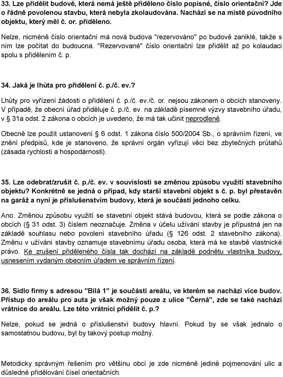 V případě, že obecní úřad přiděluje č. p./č. ev. na základě písemné výzvy stavebního úřadu, v 31a odst. 2 zákona o obcích je uvedeno, že má tak učinit neprodleně. Obecně lze použít ustanovení 6 odst.