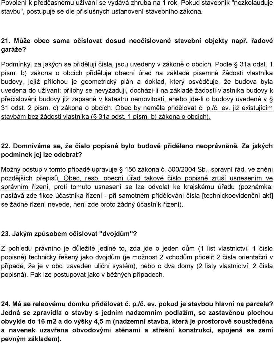 b) zákona o obcích přiděluje obecní úřad na základě písemné žádosti vlastníka budovy, jejíž přílohou je geometrický plán a doklad, který osvědčuje, že budova byla uvedena do užívání; přílohy se