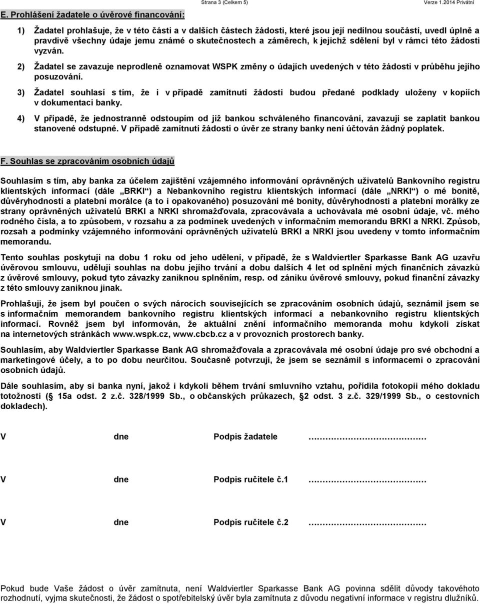 jejichž sdělení byl v rámci této žádosti vyzván. 2) Žadatel se zavazuje neprodleně oznamovat WSPK změny o údajích uvedených v této žádosti v průběhu jejího posuzování.