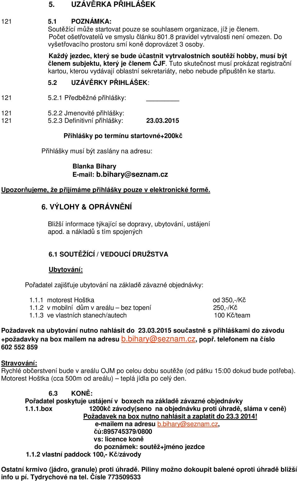 Tuto skutečnost musí prokázat registrační kartou, kterou vydávají oblastní sekretariáty, nebo nebude připuštěn ke startu. 5.2 UZÁVĚRKY PŘIHLÁŠEK: 121 5.2.1 Předběžné přihlášky: 121 5.2.2 Jmenovité přihlášky: 121 5.