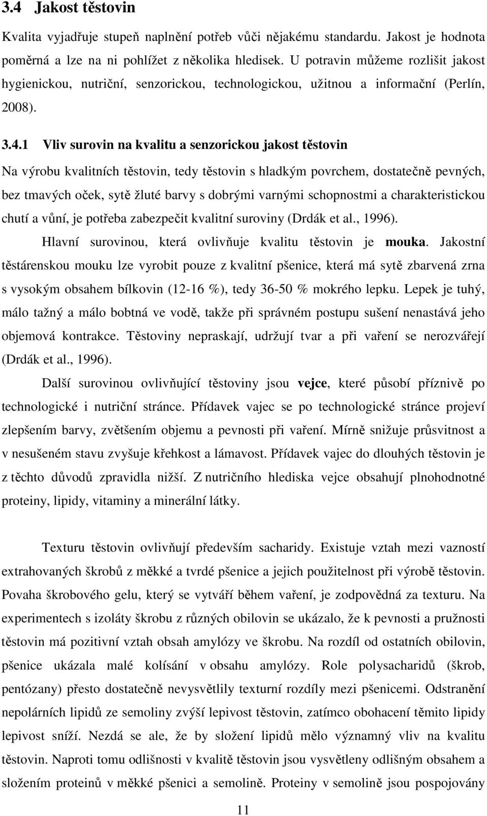 1 Vliv surovin na kvalitu a senzorickou jakost těstovin Na výrobu kvalitních těstovin, tedy těstovin s hladkým povrchem, dostatečně pevných, bez tmavých oček, sytě žluté barvy s dobrými varnými