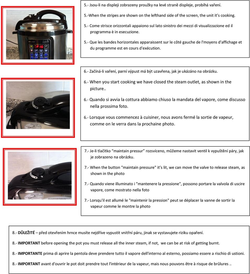 - Začíná-li vaření, parní výpust má být uzavřena, jak je ukázáno na obrázku. 6.- When you start cooking we have closed the steam outlet, as shown in the picture.. 6.- Quando si avvia la cottura abbiamo chiuso la mandata del vapore, come discusso nella prossima foto.
