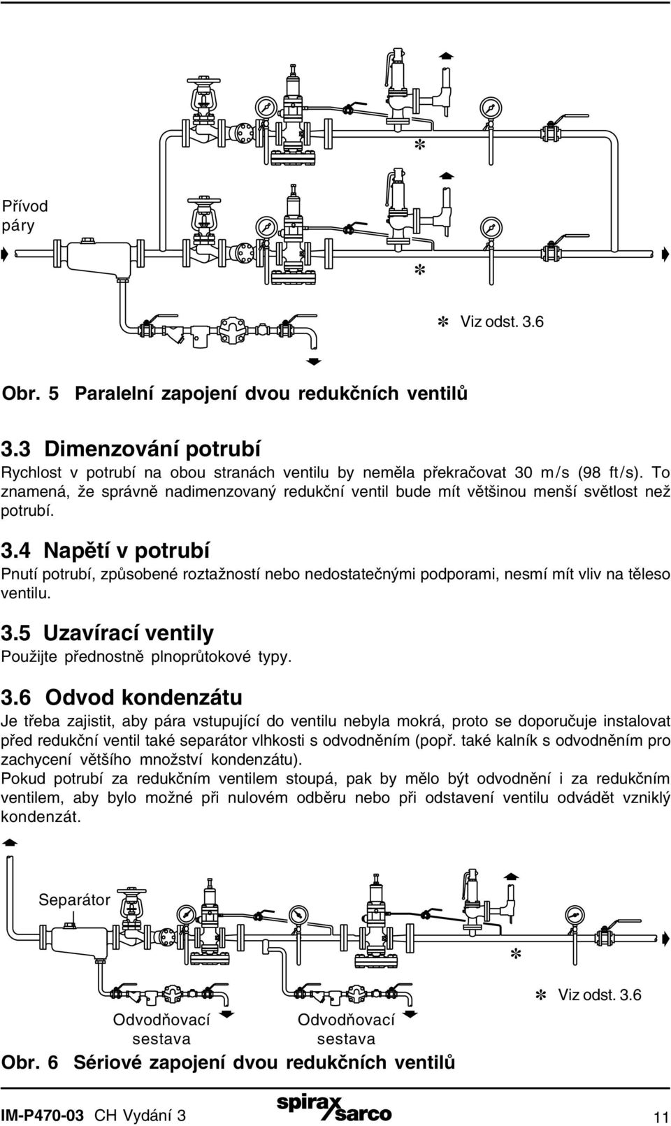 4 Napětí v potrubí Pnutí potrubí, způsobené roztažností nebo nedostatečnými podporami, nesmí mít vliv na těleso ventilu. 3.